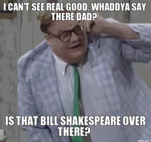 i-cant-see-real-good-whaddya-say-there-dad-is-that-bill-shakespeare-over-there